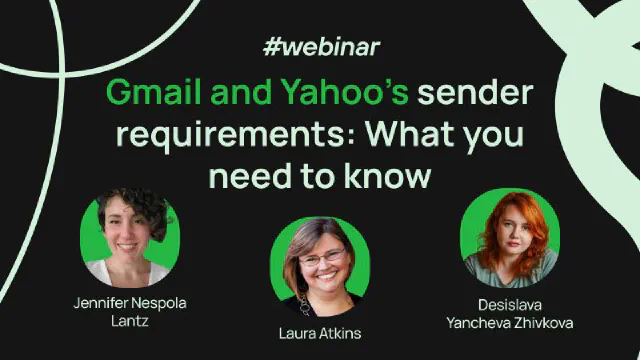 Flyer for a webinar "Gmail and Yahoo's sender requirements: What you need to know" with pictures of three women - Jennifer Nespola Lantz, Laura Atkins and Desislava Yancheva Zhivkoa
Flyer for a webinar "Gmail and Yahoo's sender requirements: What you need to know" with pictures of three women - Jennifer Nespola Lantz, Laura Atkins and Desislava Yancheva Zhivkoa